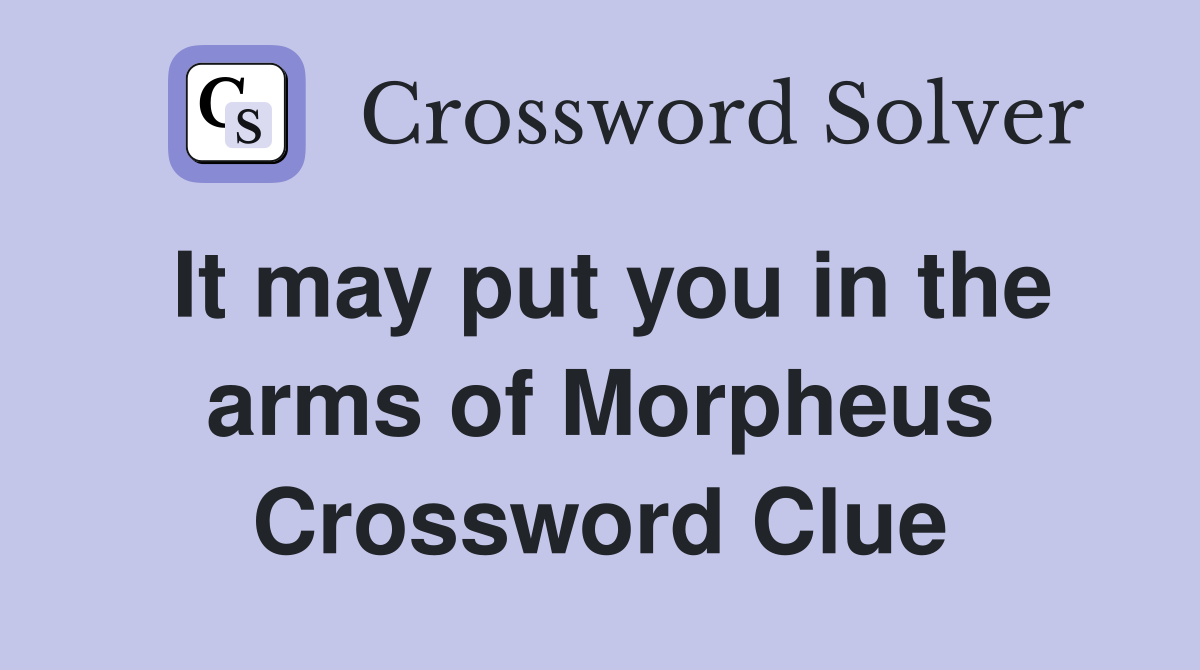 It may put you in the arms of Morpheus Crossword Clue