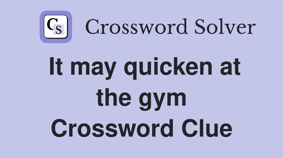 It may quicken at the gym Crossword Clue