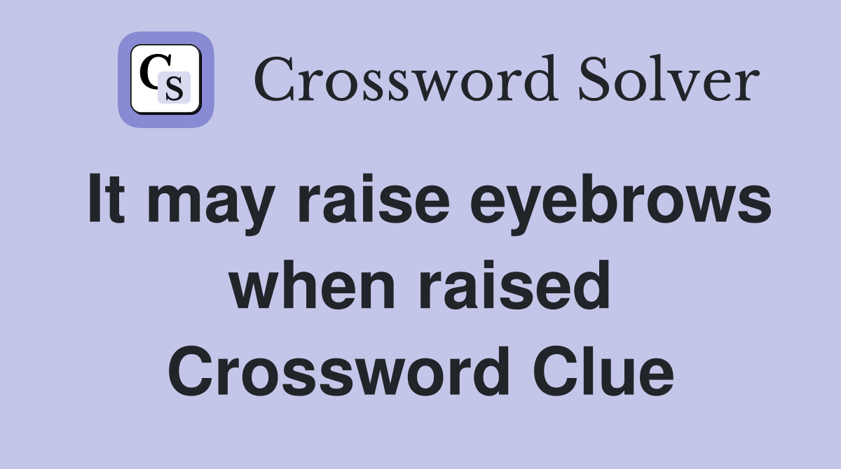 It may raise eyebrows when raised Crossword Clue