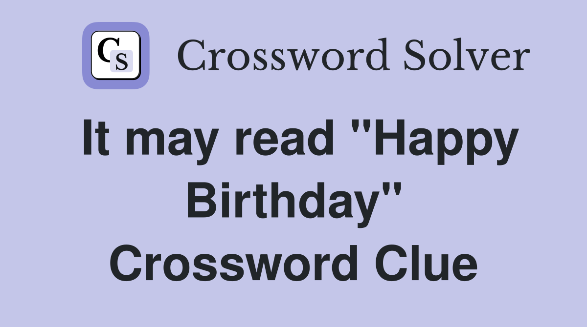 It may read "Happy Birthday" Crossword Clue