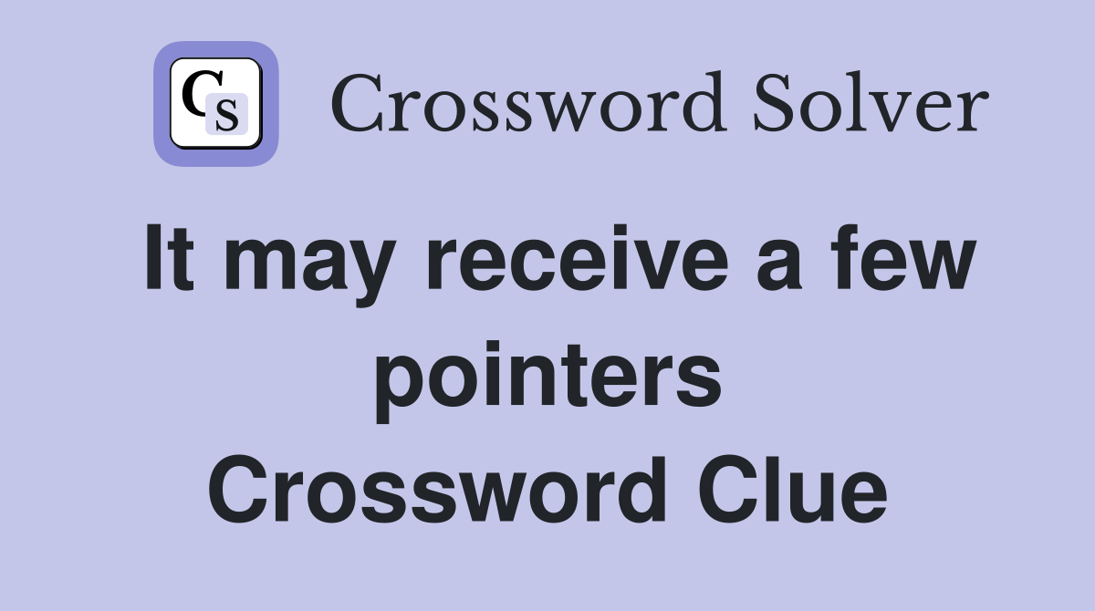It may receive a few pointers Crossword Clue