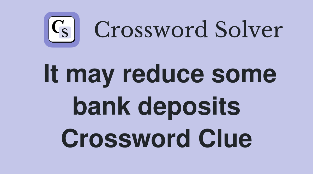 It may reduce some bank deposits Crossword Clue
