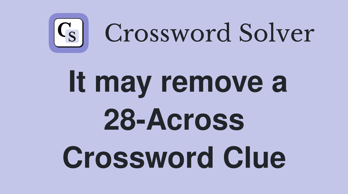 It may remove a 28-Across Crossword Clue