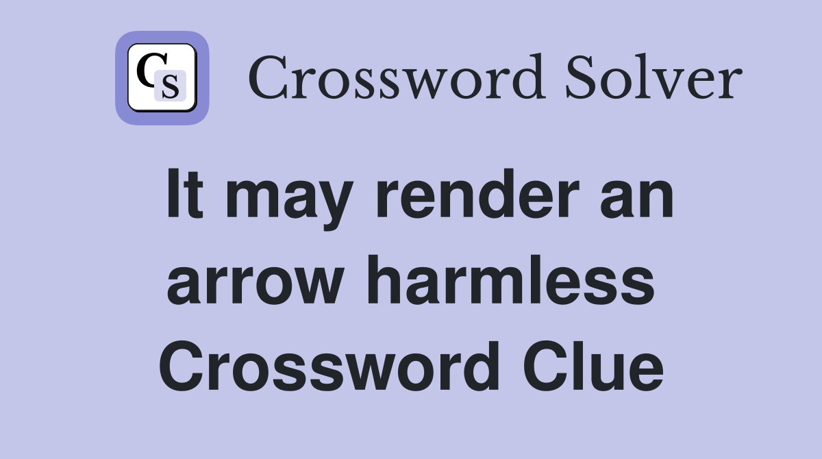 It may render an arrow harmless Crossword Clue