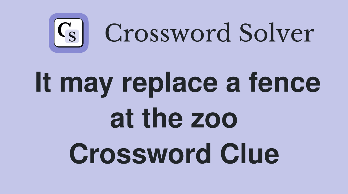 It may replace a fence at the zoo Crossword Clue