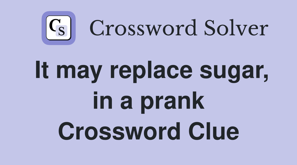 It may replace sugar, in a prank Crossword Clue