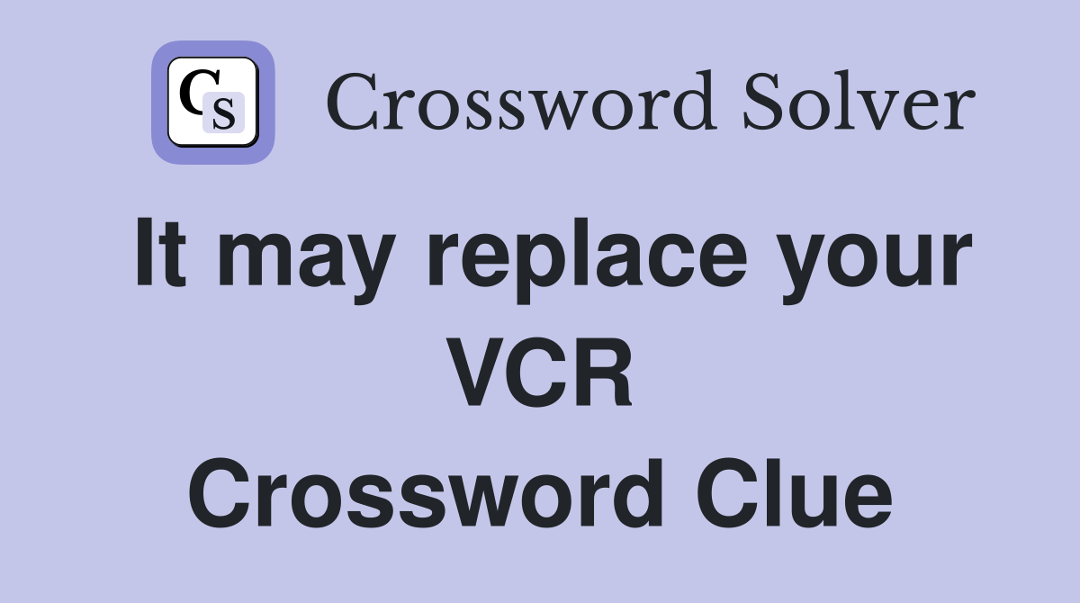 It may replace your VCR Crossword Clue