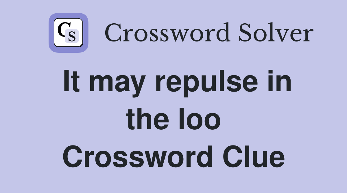 It may repulse in the loo Crossword Clue