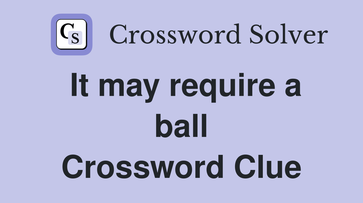 It may require a ball Crossword Clue