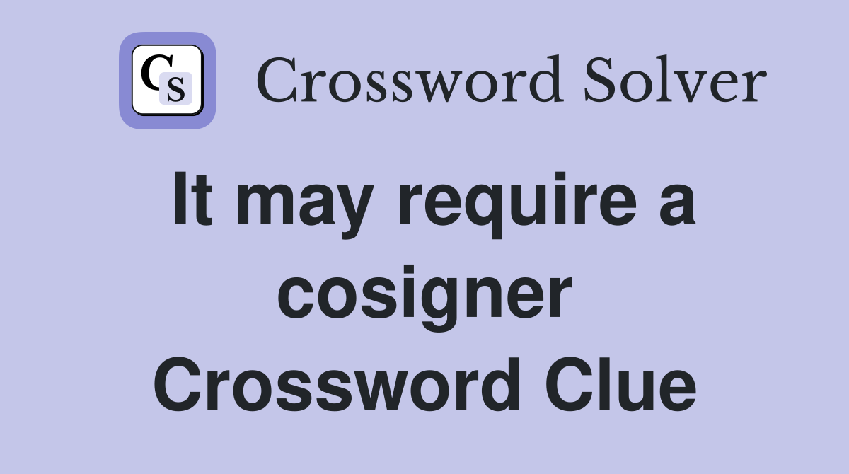 It may require a cosigner Crossword Clue