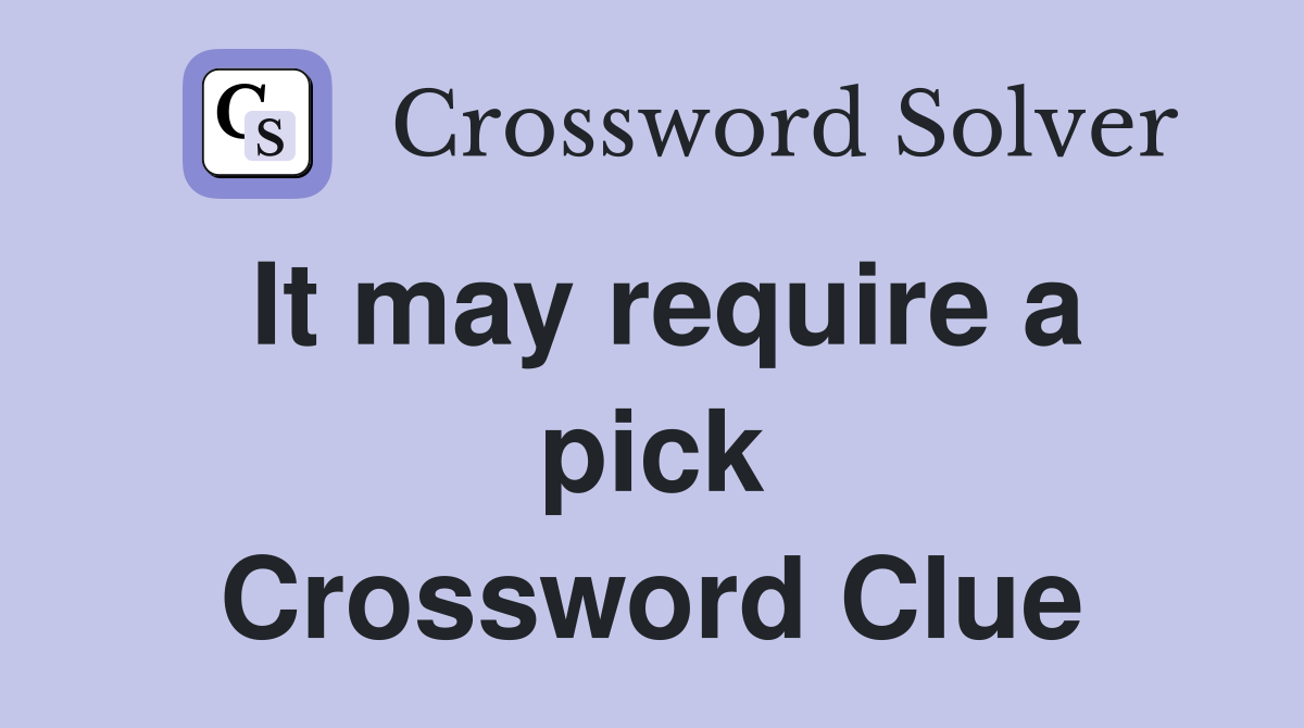 It may require a pick Crossword Clue