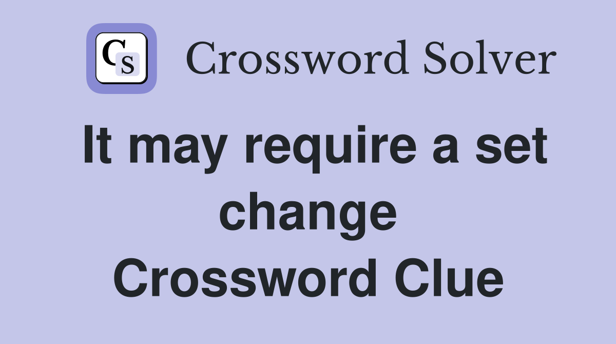 It may require a set change Crossword Clue