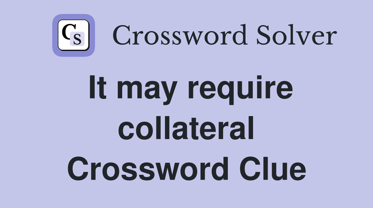 It may require collateral Crossword Clue