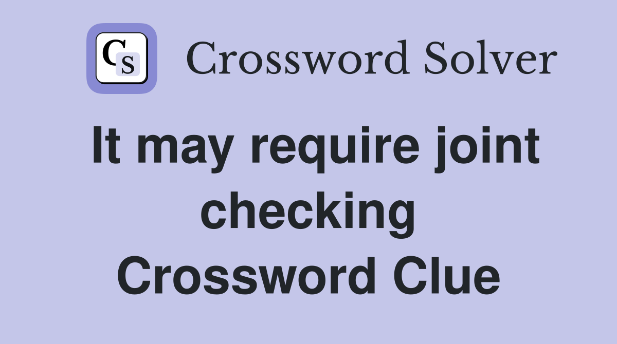 It may require joint checking Crossword Clue