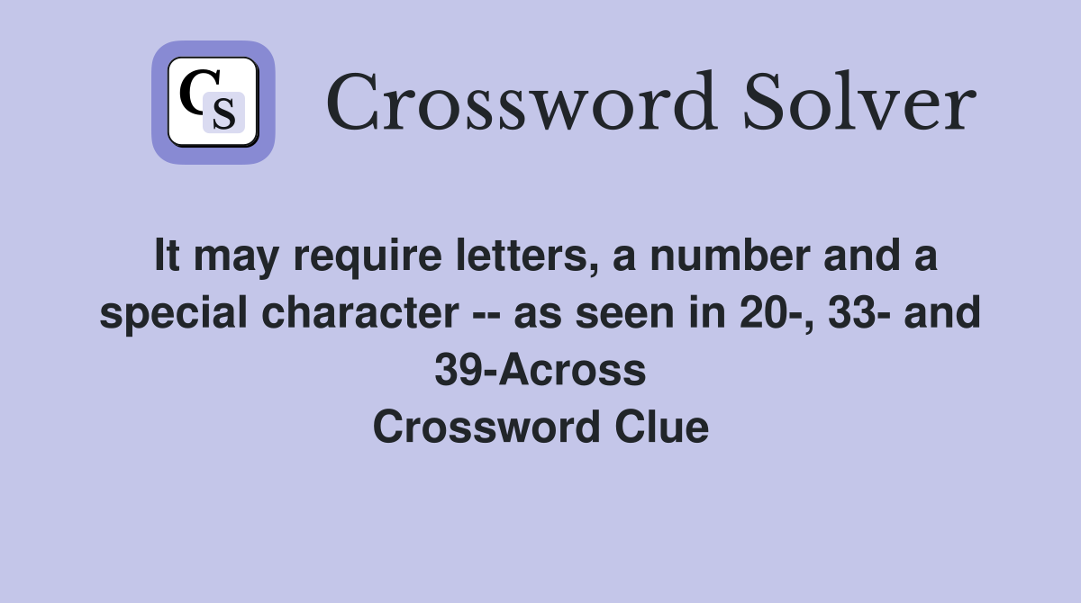 It may require letters, a number and a special character -- as seen in 20-, 33- and 39-Across Crossword Clue