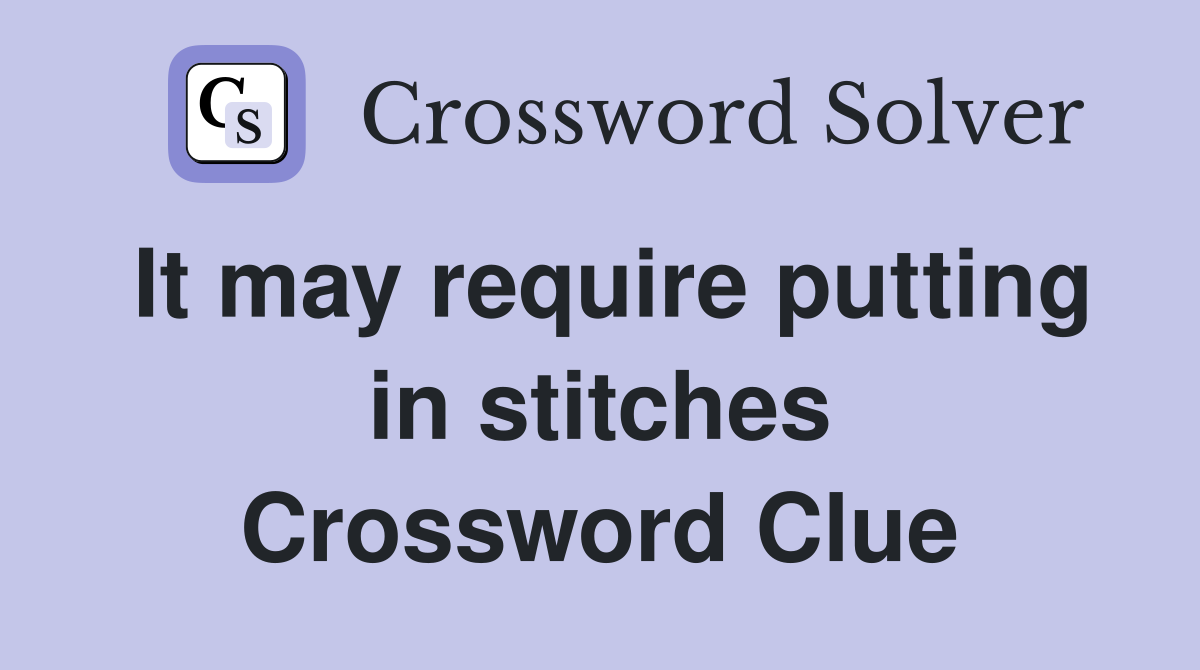 It may require putting in stitches Crossword Clue