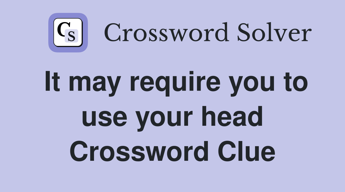 It may require you to use your head Crossword Clue
