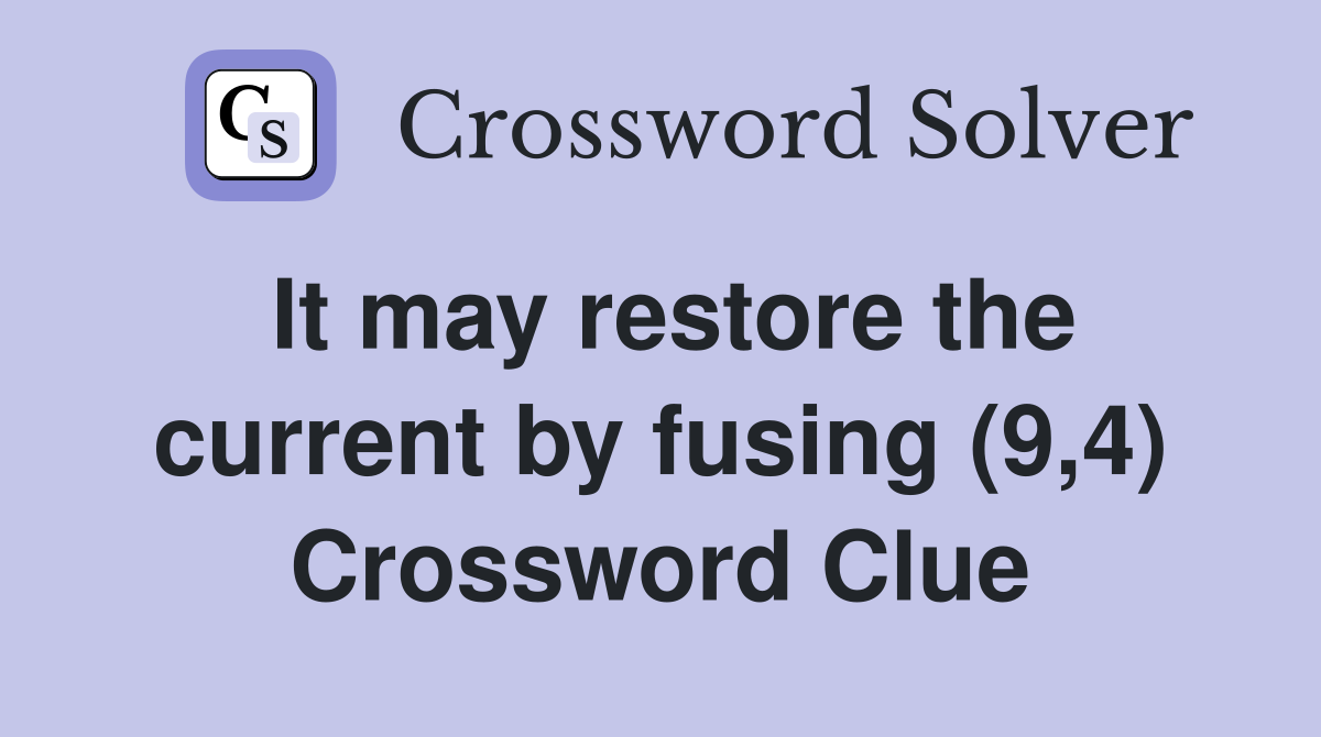 It may restore the current by fusing (9,4) Crossword Clue