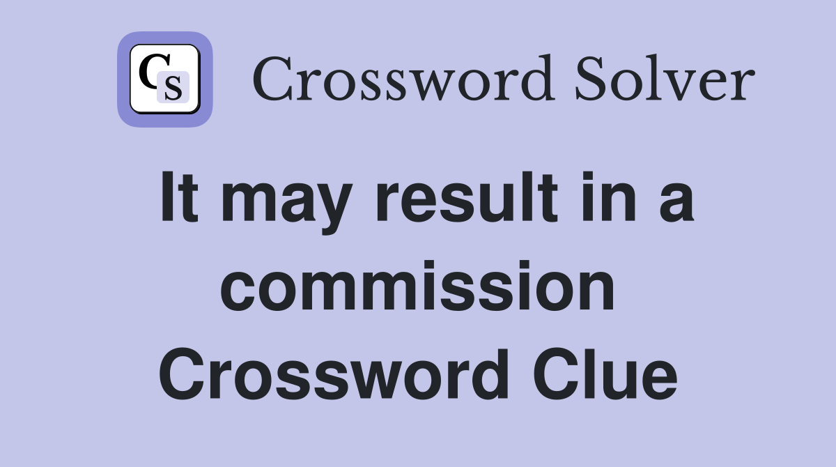 It may result in a commission Crossword Clue