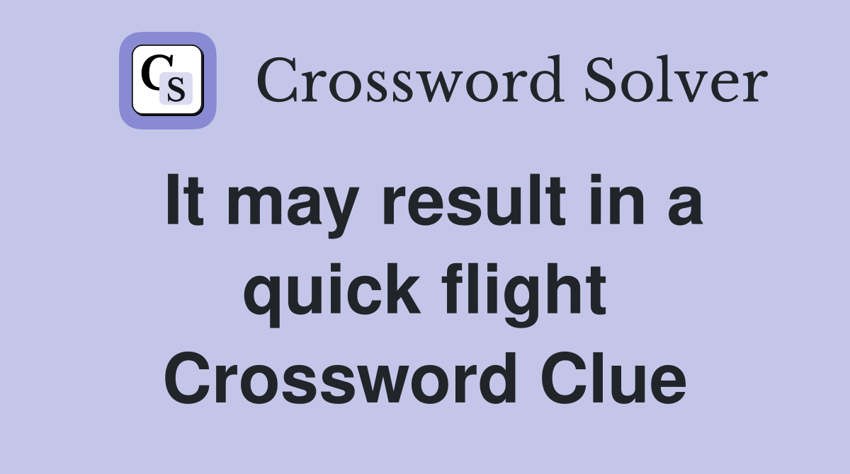 It may result in a quick flight Crossword Clue