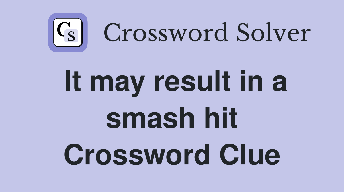 It may result in a smash hit Crossword Clue