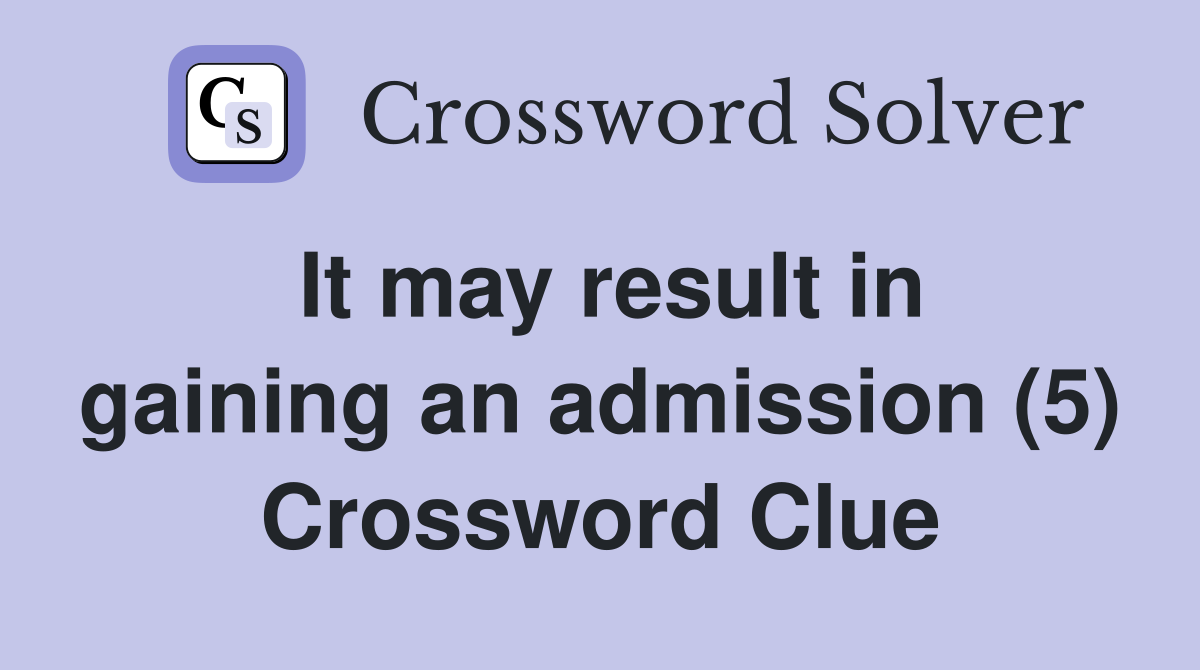 It may result in gaining an admission (5) Crossword Clue