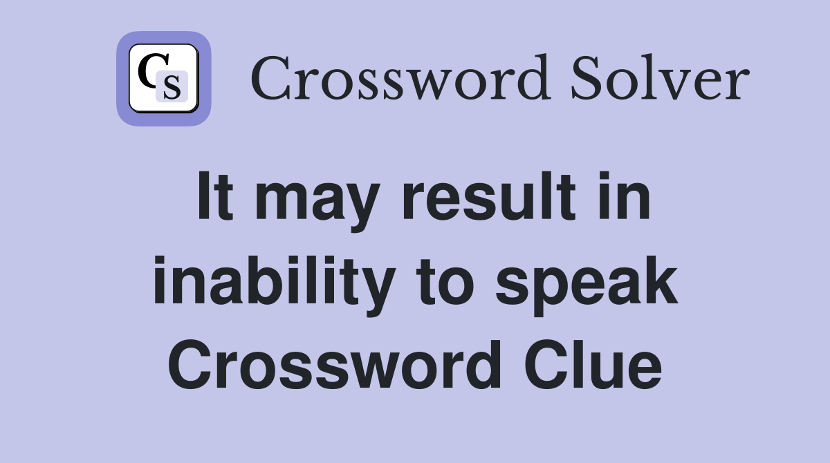 It may result in inability to speak Crossword Clue