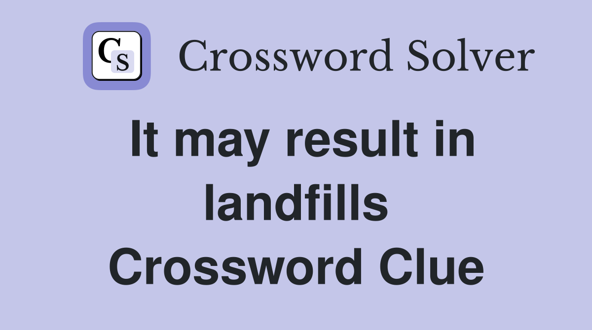 It may result in landfills Crossword Clue