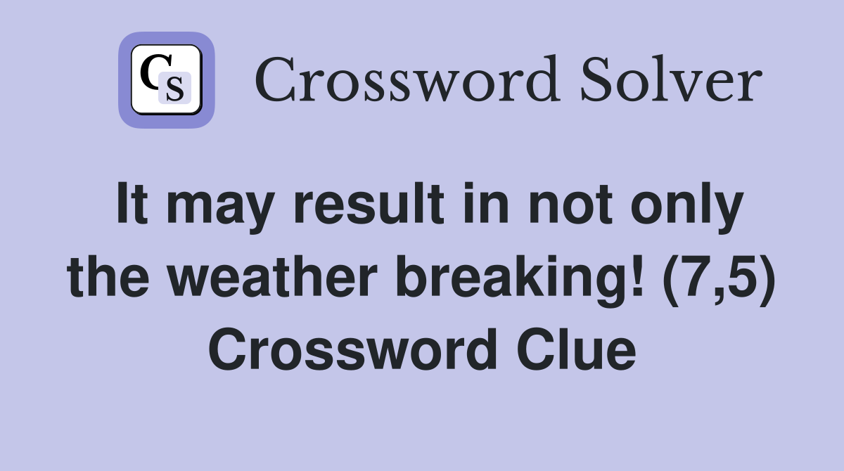 It may result in not only the weather breaking (7 5) Crossword Clue