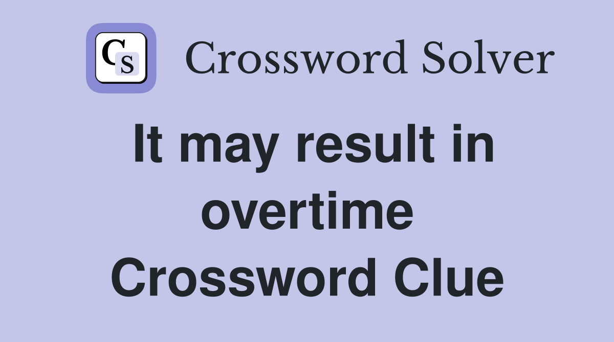 It may result in overtime Crossword Clue