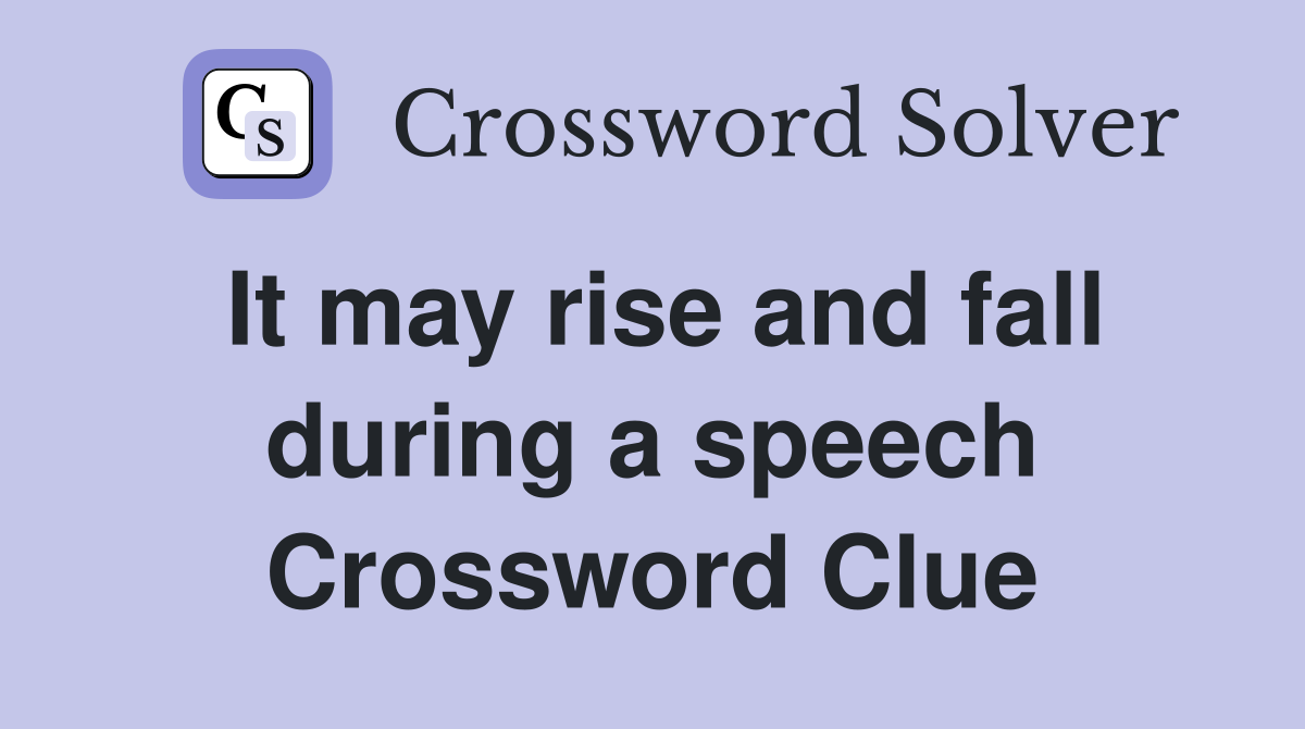 It may rise and fall during a speech Crossword Clue