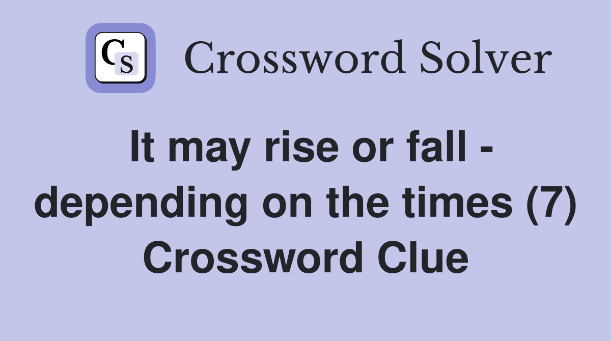 It may rise or fall - depending on the times (7) Crossword Clue