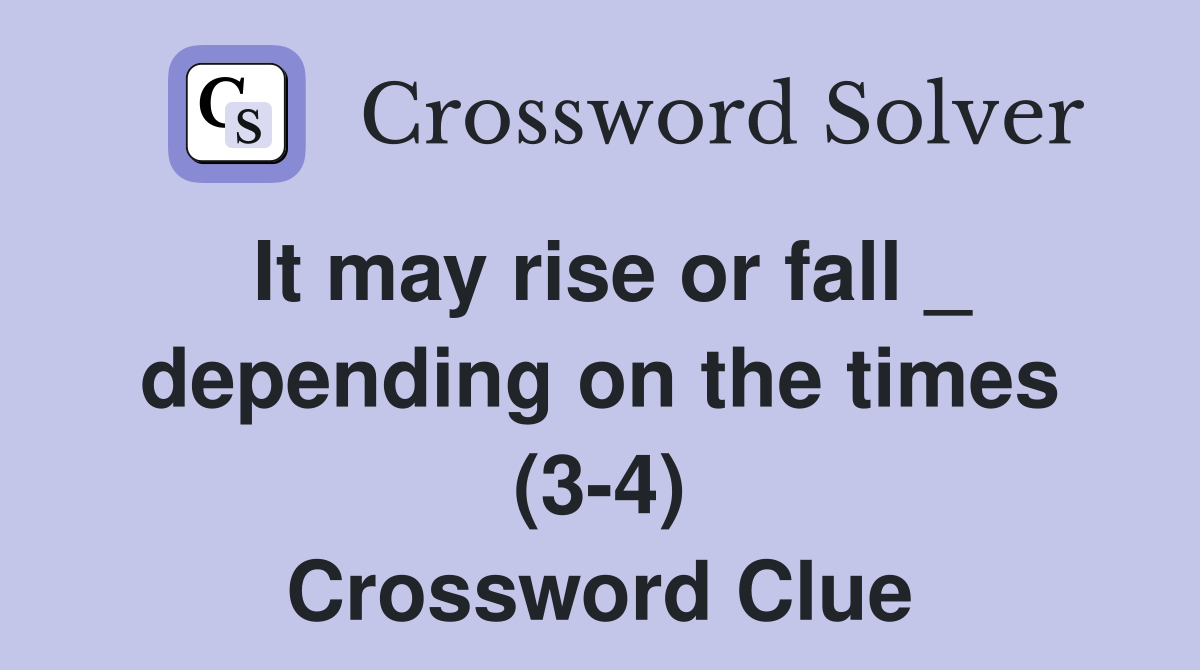 It may rise or fall _ depending on the times (3-4) Crossword Clue