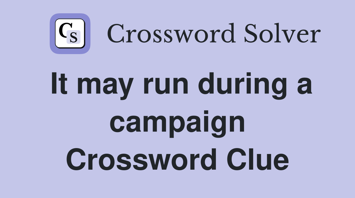 It may run during a campaign Crossword Clue