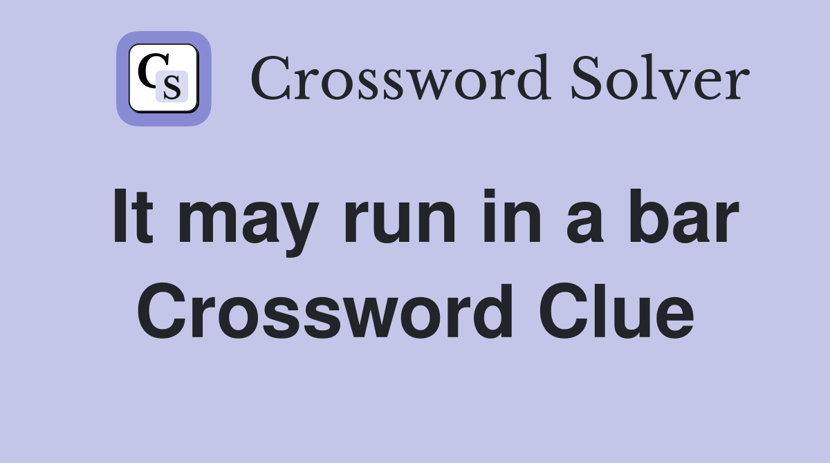 It may run in a bar Crossword Clue