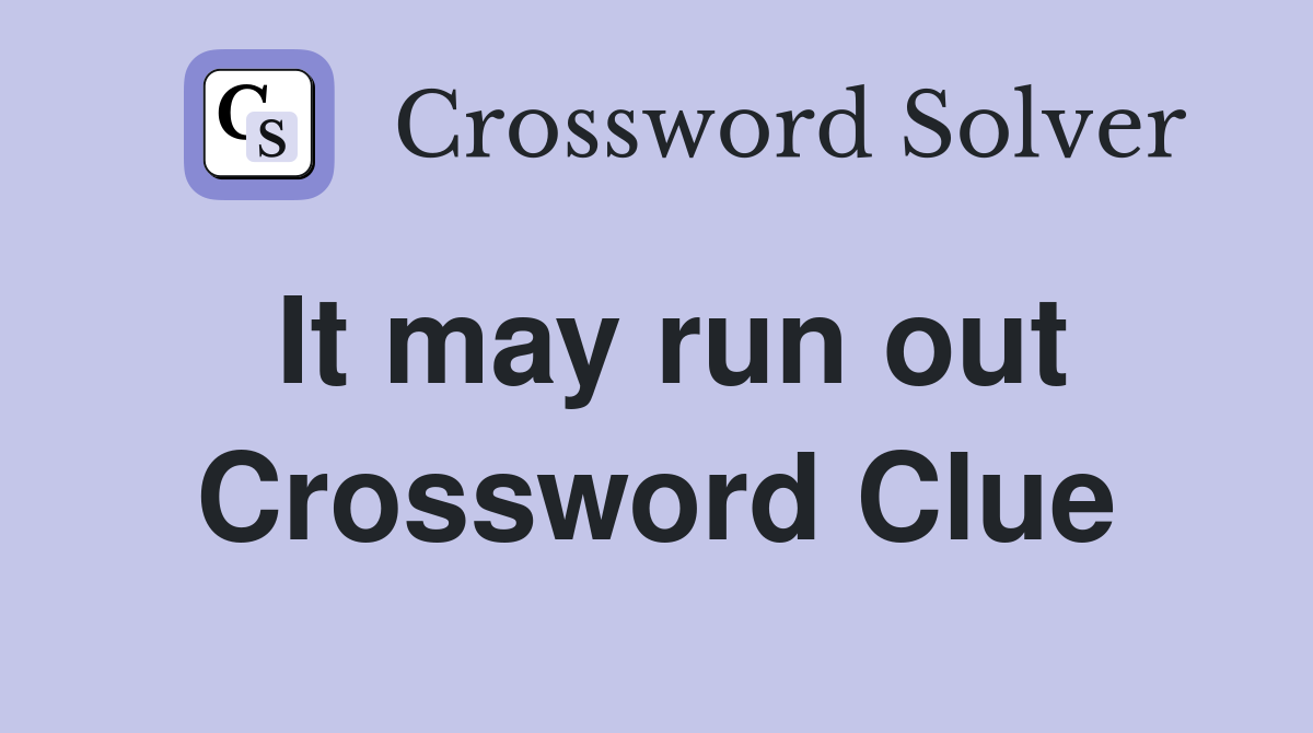 It may run out Crossword Clue