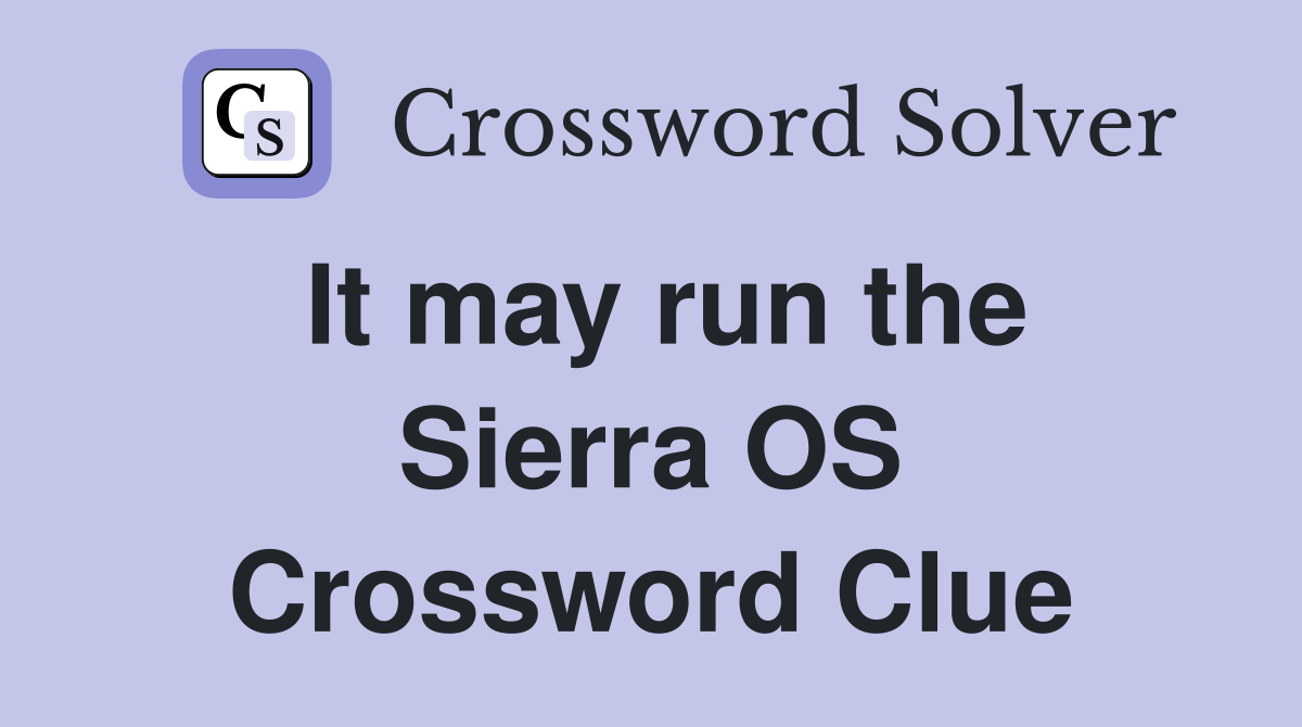 It may run the Sierra OS Crossword Clue