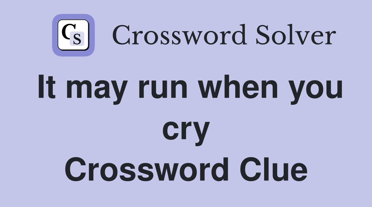 It may run when you cry Crossword Clue