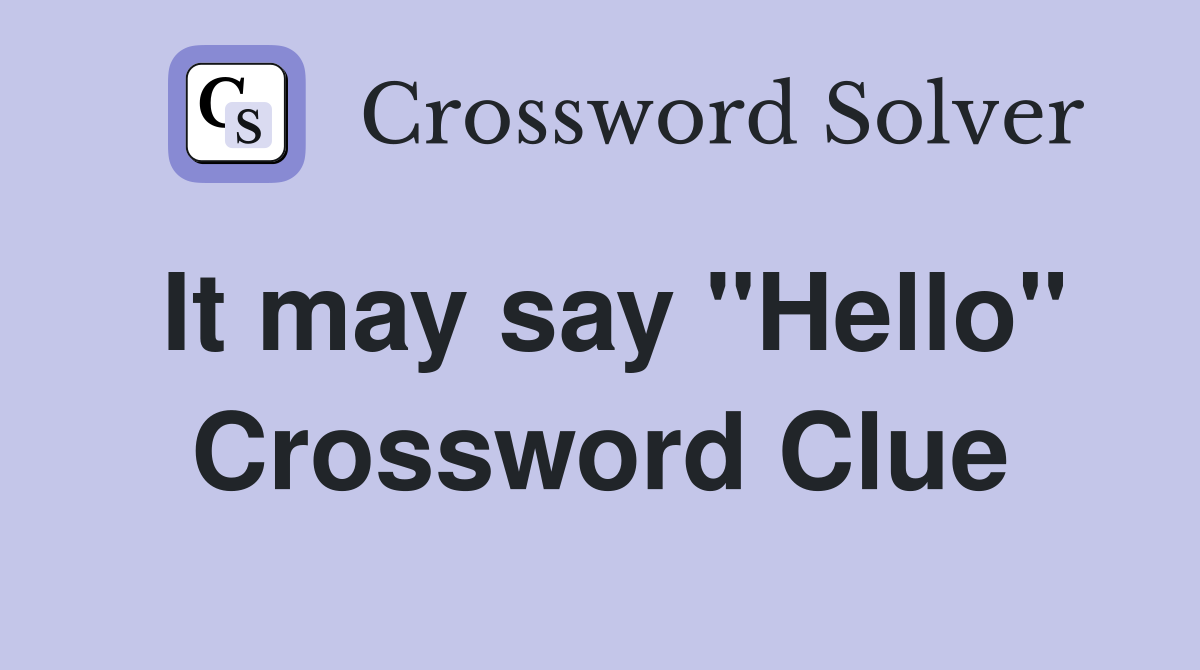 It may say "Hello" Crossword Clue