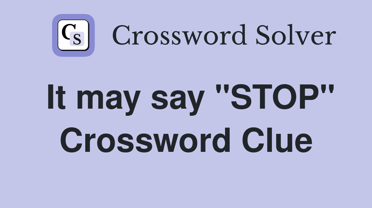It may say "STOP" Crossword Clue