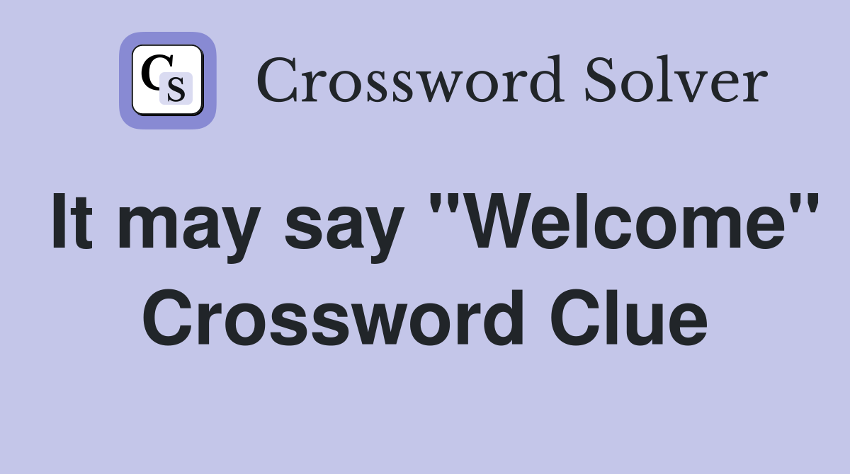 It may say "Welcome" Crossword Clue