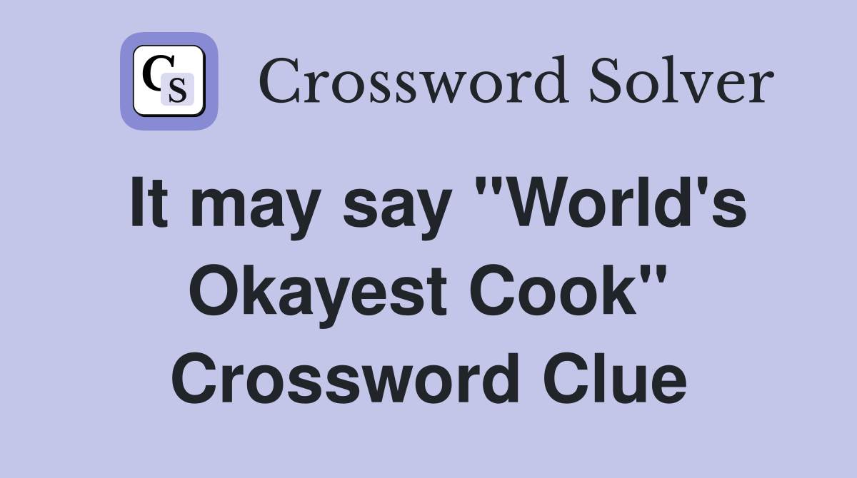 It may say "World's Okayest Cook" Crossword Clue