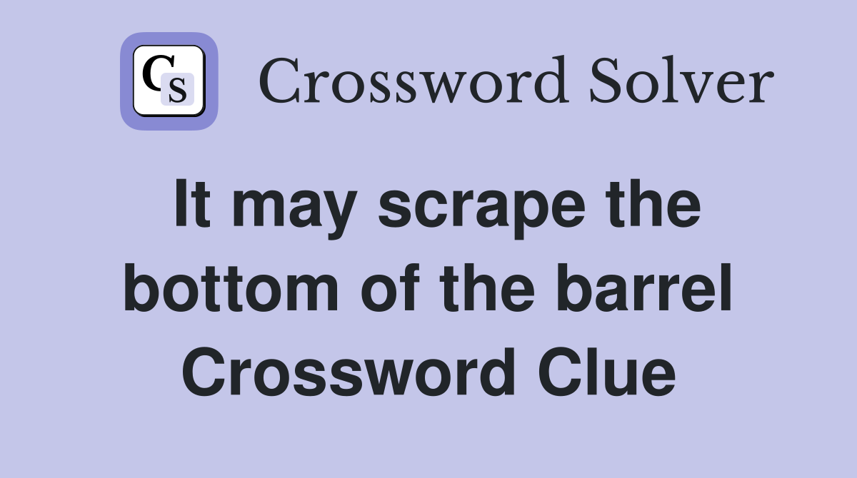 It may scrape the bottom of the barrel Crossword Clue