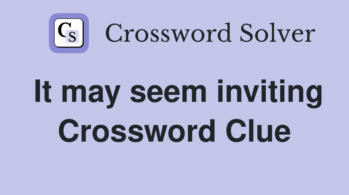 It may seem inviting Crossword Clue