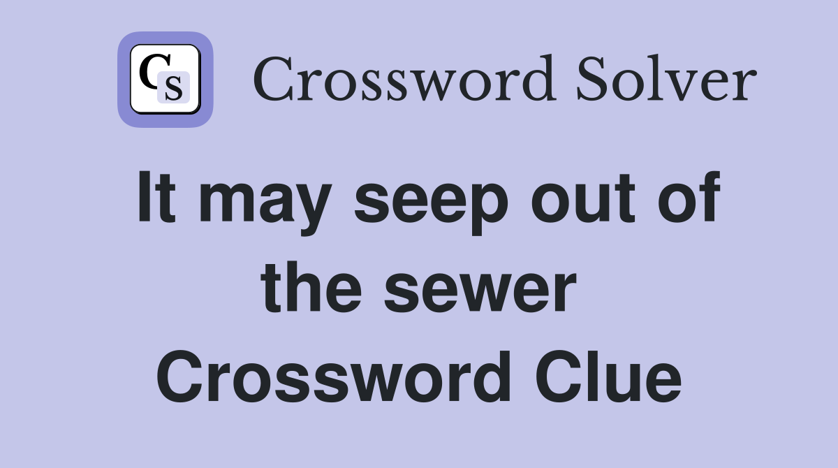 It may seep out of the sewer Crossword Clue