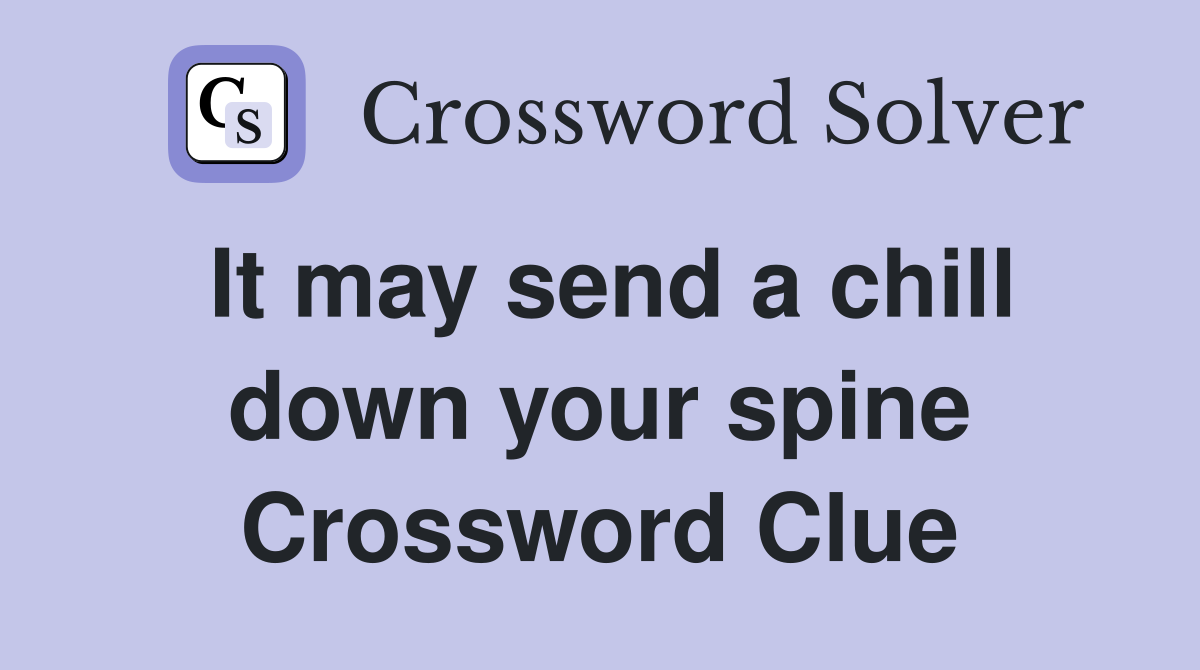 It may send a chill down your spine Crossword Clue