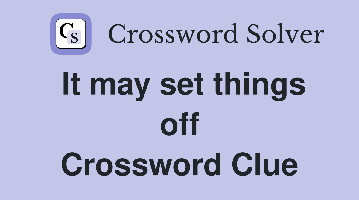 It may set things off Crossword Clue