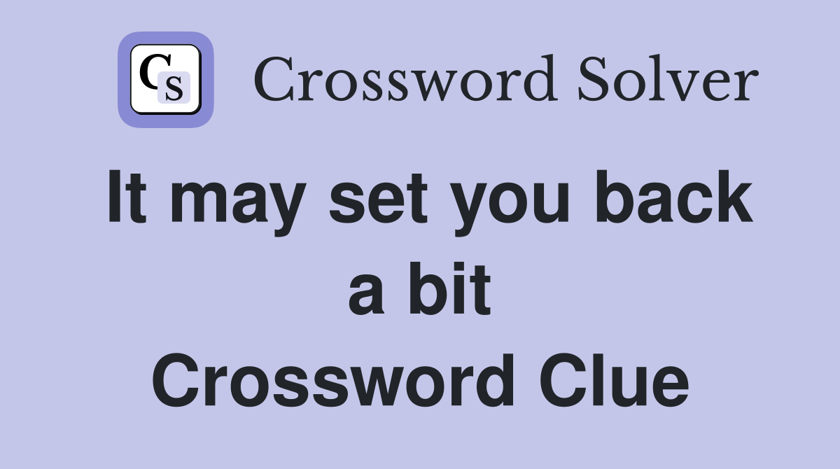 It may set you back a bit Crossword Clue