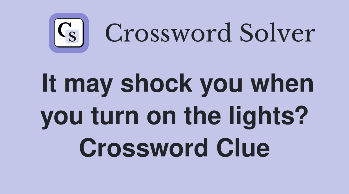 It may shock you when you turn on the lights? Crossword Clue