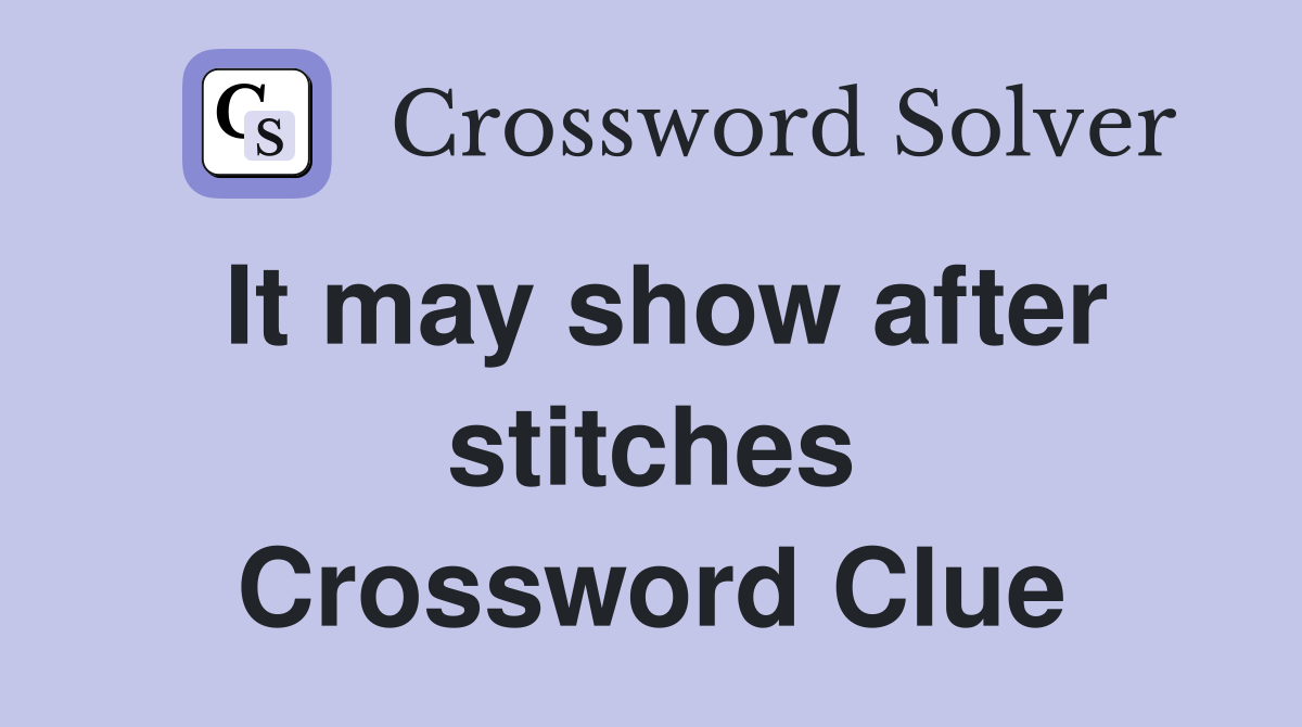 It may show after stitches Crossword Clue